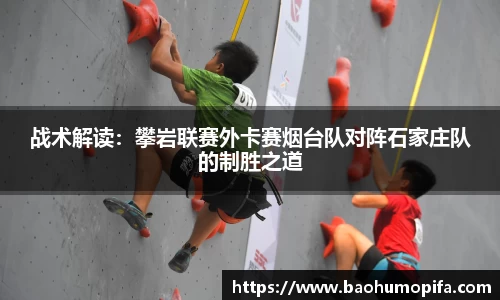 战术解读：攀岩联赛外卡赛烟台队对阵石家庄队的制胜之道