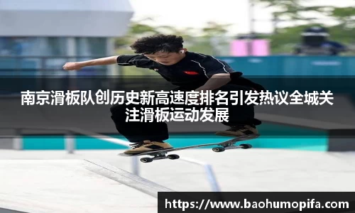 南京滑板队创历史新高速度排名引发热议全城关注滑板运动发展