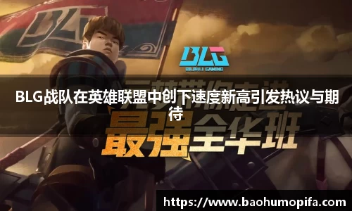 BLG战队在英雄联盟中创下速度新高引发热议与期待
